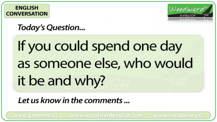 If you could spend one day as someone else, who would it be and why? - English Conversation Question 9